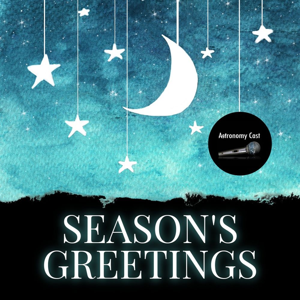 A piece of blue painted cloth, torn at the bottom, covers 2/3 of the image. Stars and a crescent moon hang on white strings from the top. One white string holds the Astronomy Cast microphone logo. The bottom reads Season's Greetings.