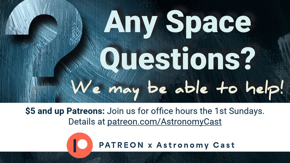 There is a picture of a giant Question Mark, and text that reads "Any Space Questions? We maybe able to help! $5 and up Patreons: Join us for office hours on First Sundays. Patreon x Astronomy Cast.