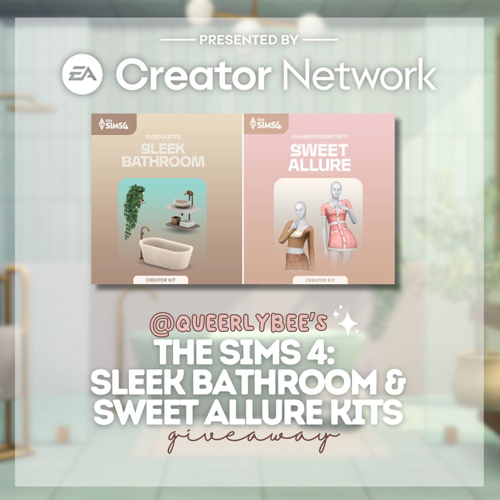 a blurred out background image with a white box on top of it with the "presented by ea creator network logo" the graphics from the two new kits - 1 is tan and shows off bathroom items like a hanging plant and tub, another is pink with some coquette style outfits on mannequins. 

the text under reads "queerlybee's the sims 4: sleek bathroom & sweet allure kits giveaway.