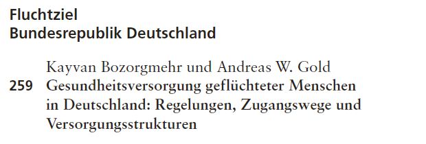 Screenshot aus dem Inhaltsverzeichnis des Sammelwerks: Oltmer, J., Berlinghoff, M., Etzold, B., Lang, C. & Pott, A. (Hrsg.). (2025). Report Globale Flucht 2025 (1. Auflage). FISCHER Taschenbuch.  

Zu sehen ist der Verweis auf das Kapitel "Gesundheitsversorgung geflüchteter Menschen in Deutschland: Regelungen, Zugangswege und Versorgungsstrukturen" ab S. 259 der Autoren Kayvan Bozorgmehr und Andreas W. Gold 

Link zur Seite des Fischerverlags: https://www.fischerverlage.de/buch/report-globale-flucht-2025-9783596712328 