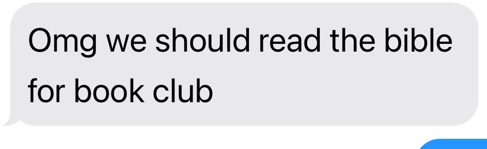 Screenshot of an incoming text message that says “omg we should read the Bible for book club”