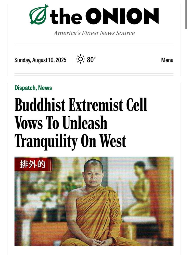 The Onion

Buddhist Extremist Cell Vows to Unleash Tranquility On West