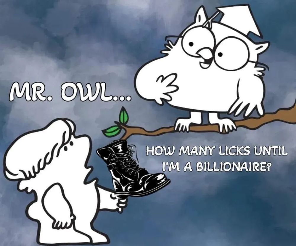 Cartoon kid and owl from older tootsie pop commercials is depicted, except the kid is holding a black leather boot instead of a tootsie pop with this caption: "Mr. Owl...How many licks until I'm a billionaire?"