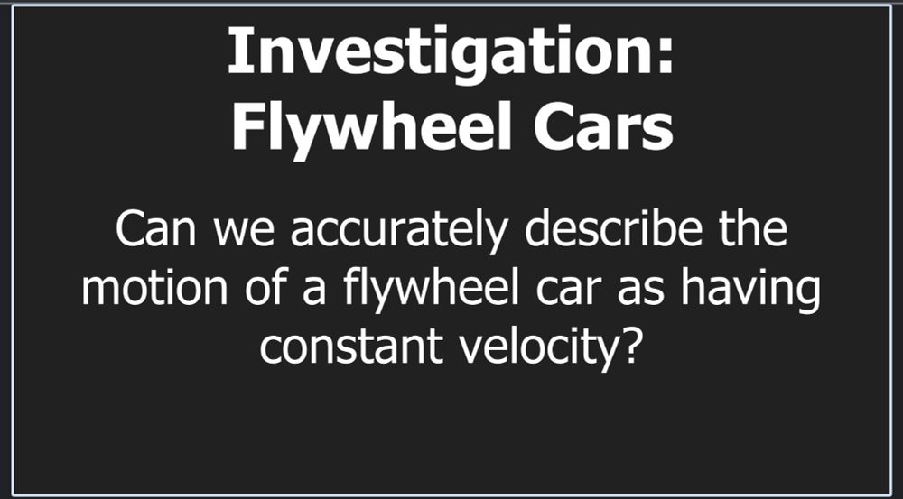 Screen shot of a slide that says: "Can we accurately model the motion of a flywheel car using constant velocity?"