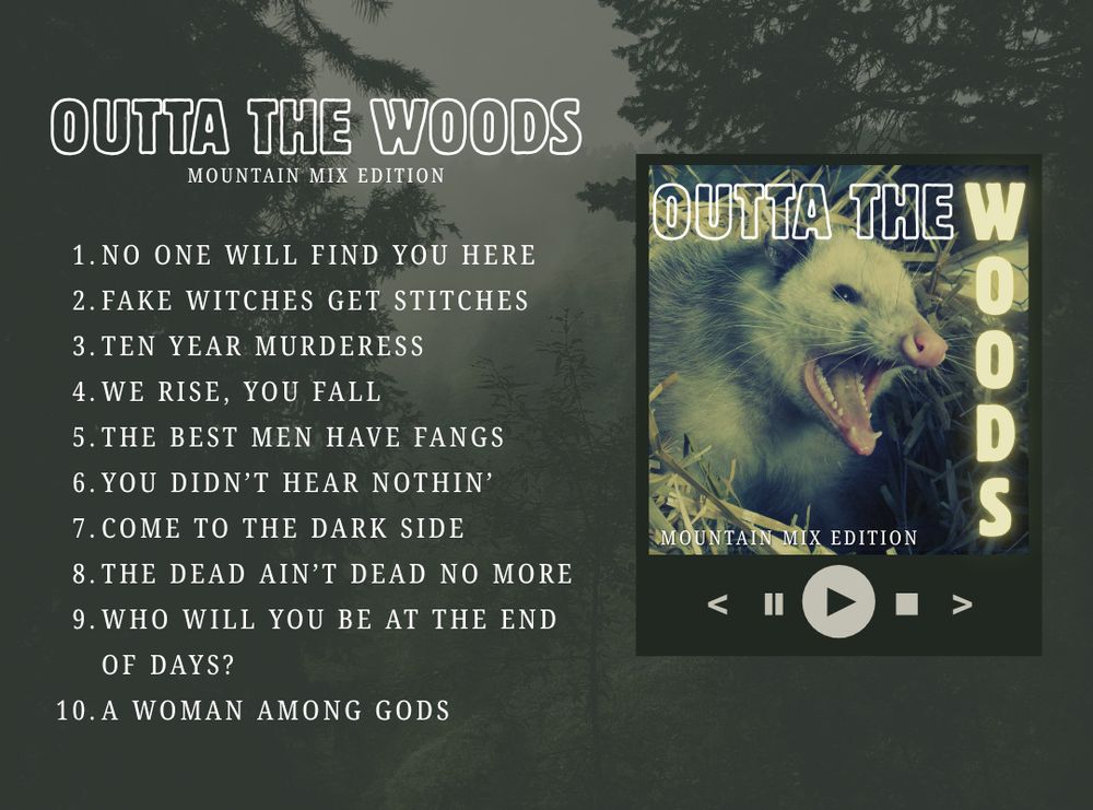 An album cover for Outta the Woods, a collection of songs themed around Project Roadkill. The cover art is of a possum with its mouth wide open. Songs include: 1) No One Will Find You Here, 2) Fake Witches Get Stitches, 3) Ten Year Murderess, 4) We Rise, You Fall, 5) The Best Men Have Fangs, 6) You Didn't Hear Nothin', 7) Come to the Dark Side, 8) The Dead Ain't Dead No More, 9) Who Will You Be at the End of Days?, and 10) A Woman Among Gods.