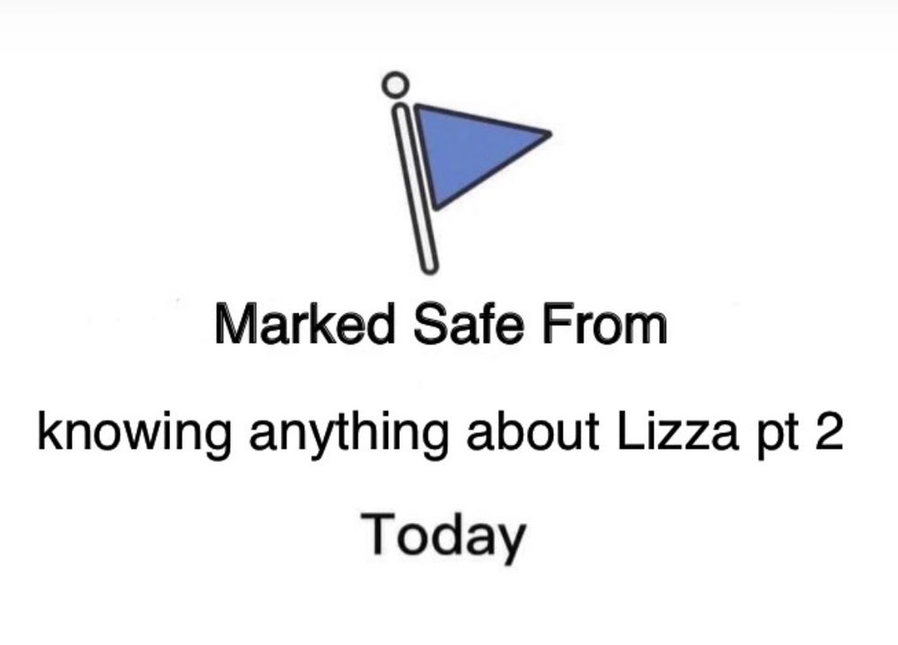 A meme that shows Facebook’s “marked safe from” check-in that says Marked safe from knowing anything about Lizza pt 2