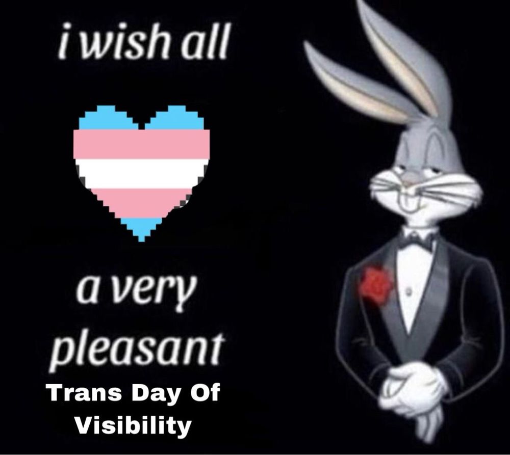 Bugs bunny wishing all trans people a very pleasant trans day of visibility 