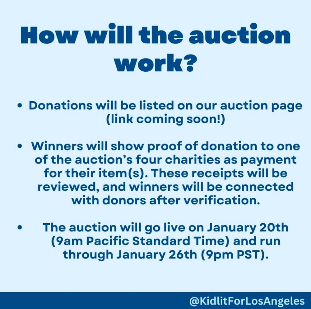 How will the auction work?
• Donations will be listed on our auction page (link coming soon!)
• Winners will show proof of donation to one of the auction's four charities as payment for their item (s). These receipts will be reviewed, and winners will be connected with donors after verification.
• The auction will go live on January 20th (9am Pacific Standard Time) and run through January 26th (9pm PST).