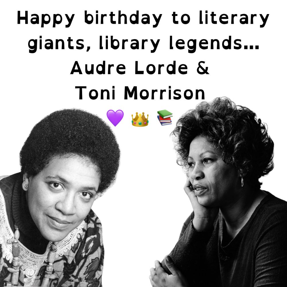 Black and white images of Audra Lorde and Toni Morrison. Text reads: Happy birthday to literary giants, library legends... Audre Lorde & Toni Morrison