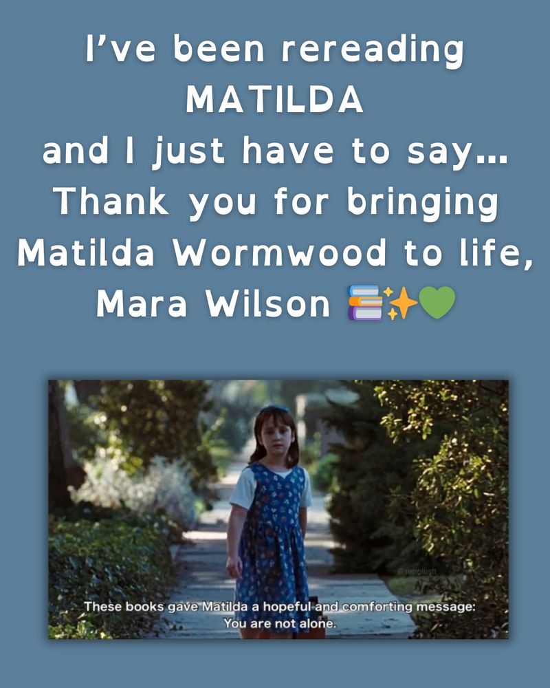 Text reads I've been rereading MATILDA and I just have to say... Thank you for bringing Matilda Wormwood to life, Mara Wilson An image from the Matilda film of Mara Wilson as Matilda pulling a red wagon. Text on screen image reads, “These books gave Matilda a hopeful and comforting message: You are not alone.”