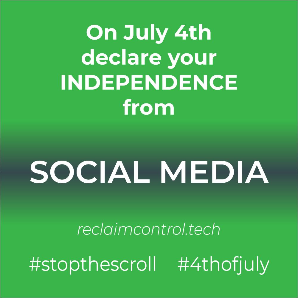 On July fourth declare your independence from Social Media. Reclaim control dot tech, hashtag stop the scroll, hashtag fourth of july