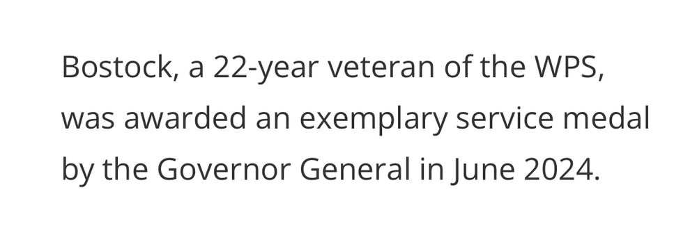 Bostock, a 22-year veteran of the WPS, was awarded an exemplary service medal by the Governor General in June 2024.