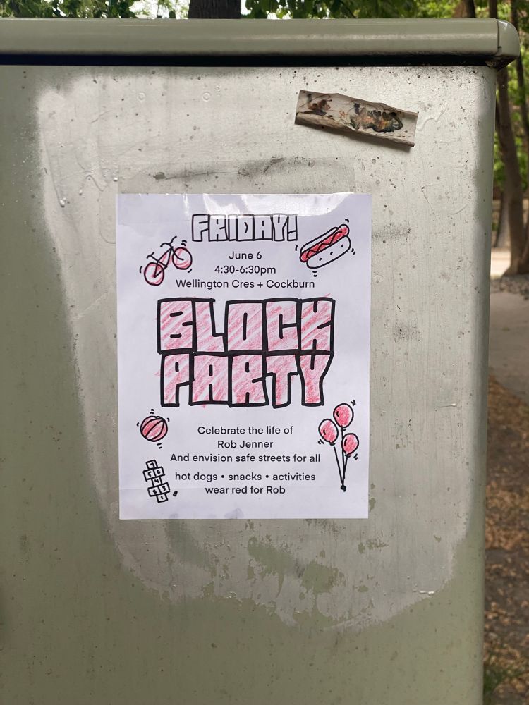 June 6
4:30-6:30pm
Wellington Cres + Cockburn

BLOCK 
PARTY

Celebrate the life of
Rob Jenner
And envision safe streets for all hot dogs • snacks • activities wear red for Rob