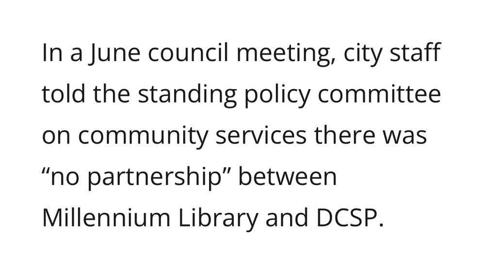 In a june council meeting, city staff told the standing policy committee
on community services there was
"no partnership" between
Millennium Library and DCSP.