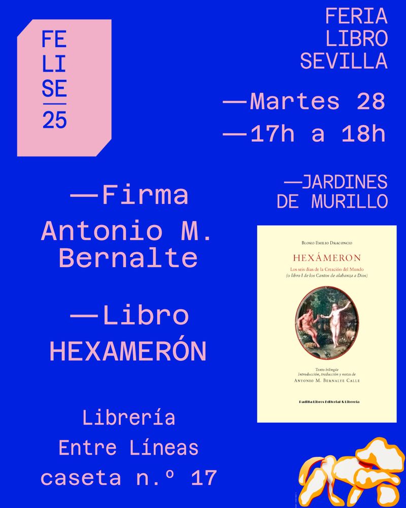 Hoy martes firma Antonio M. Bernalte el libro "Hexamerón", de Draconcio, en la caseta de librería Entre Líneas n.º 17 en la Feria del Libro de Sevilla (Jardines de Murillo). Antonio M. Bernalte ofrece la traducción y anotación de este poema épico del siglo V d. C. que recrea la Creación del Mundo.