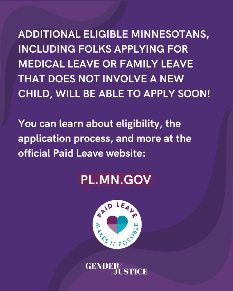 On a purple background, text reads: Additional eligible Minnesotans, including folks applying for medical leave or family leave that does not involve a new child, will be able to apply Soon!

You can learn about eligibility, the application process, and more at the official Paid Leave website: pl.mn.gov