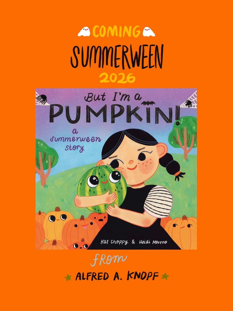 The picture book BUT I’M A PUMPKIN by Kat Choppy, with pictures by Heidi Moreno. Cover depicts a girl holding a watermelon that dreams of becoming a Jack-o-lantern. Coming from Alfred A. Knopf in Summerween 2026.