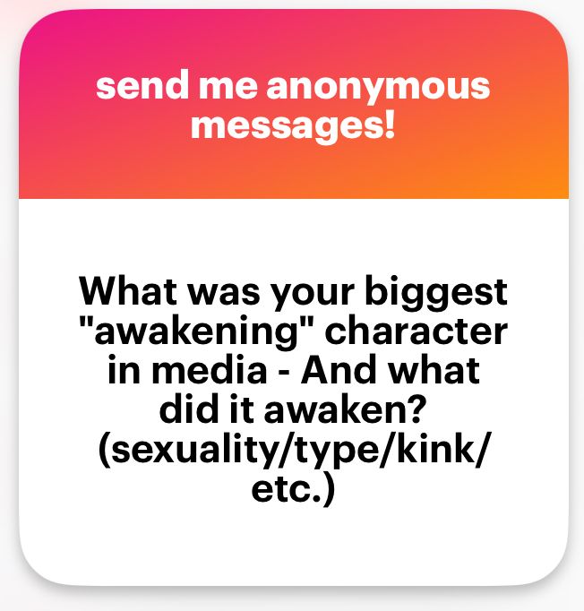 "What was your biggest "awakening" character in media - And what did it awaken? (sexuality/type/kink/ etc.)"