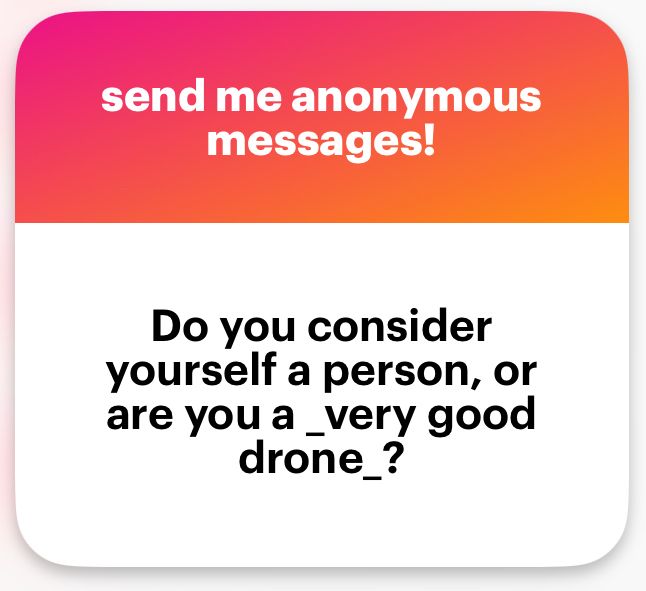 "Do you consider yourself a person, or are you a _very good drone_?"