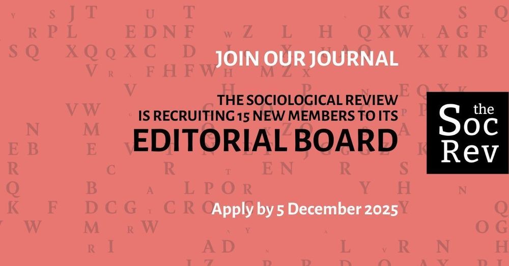 JOIN OUR JOURNAL: THE SOCIOLOGICAL REVIEW IS RECRUITING 15 NEW MEMBERS TO ITS
EDITORIAL BOARD
Apply by 5 December 2025
The Sociological Review logo