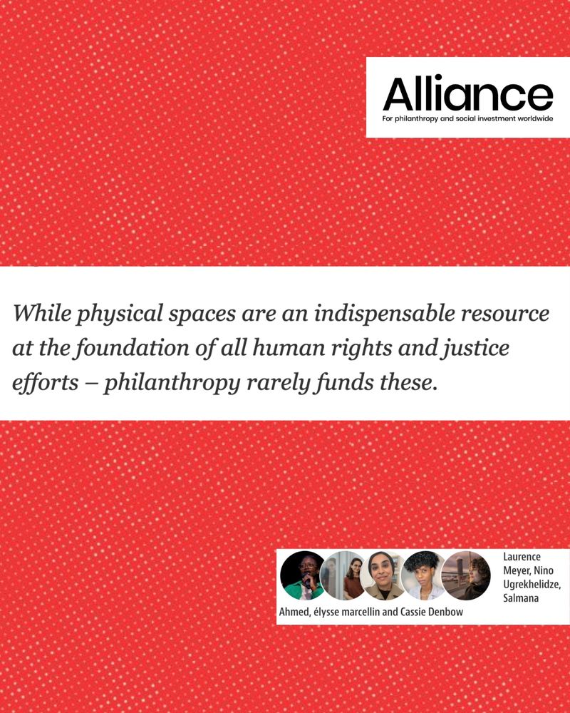 Red background with a subtle white dotted pattern. In the upper right corner, there is the Alliance logo with the words: "For philanthropy and social investment worldwide." In the center of the image, a white box contains the following black italic text: "While physical spaces are an indispensable resource at the foundation of all human rights and justice efforts – philanthropy rarely funds these." At the bottom of the image is a horizontal white banner. On the left side of the banner are five small circular portraits of people. Close to the portraits, their names are written: Laurence Meyer, Nino Ugrekhelidze, Salmana Ahmed, élysse marcellin and Cassie Denbow.