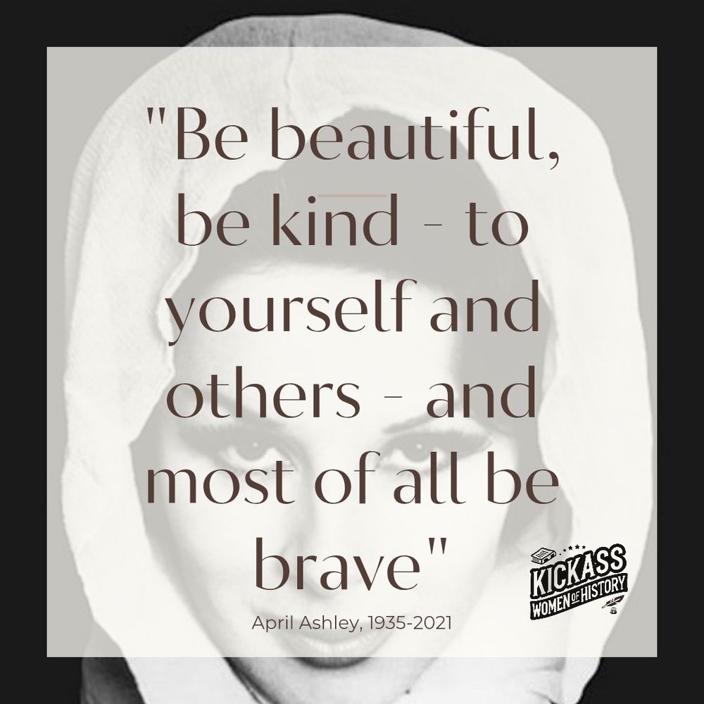 The image shows a faded portrait-photograph of model April Ashley in the 1960s. The text reads:
"Be beautiful, be kind - to yourself and others - and most of all be brave"
April Ashley, 1935 - 2021
Kickass Women of History 