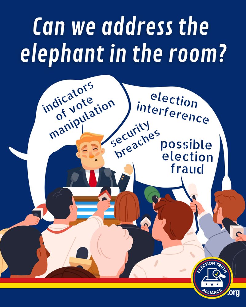 A cartoon image of reporters with microphones raised up asking questions from a man at a podium with a silhouette of an elephant behind him that has the phrases "security breaches", "election interference", "indicators of vote manipulation", and "possible election fraud" written on it. The image includes a title "Can we address the elephant in the room?" presented by Election Truth Alliance .org 
