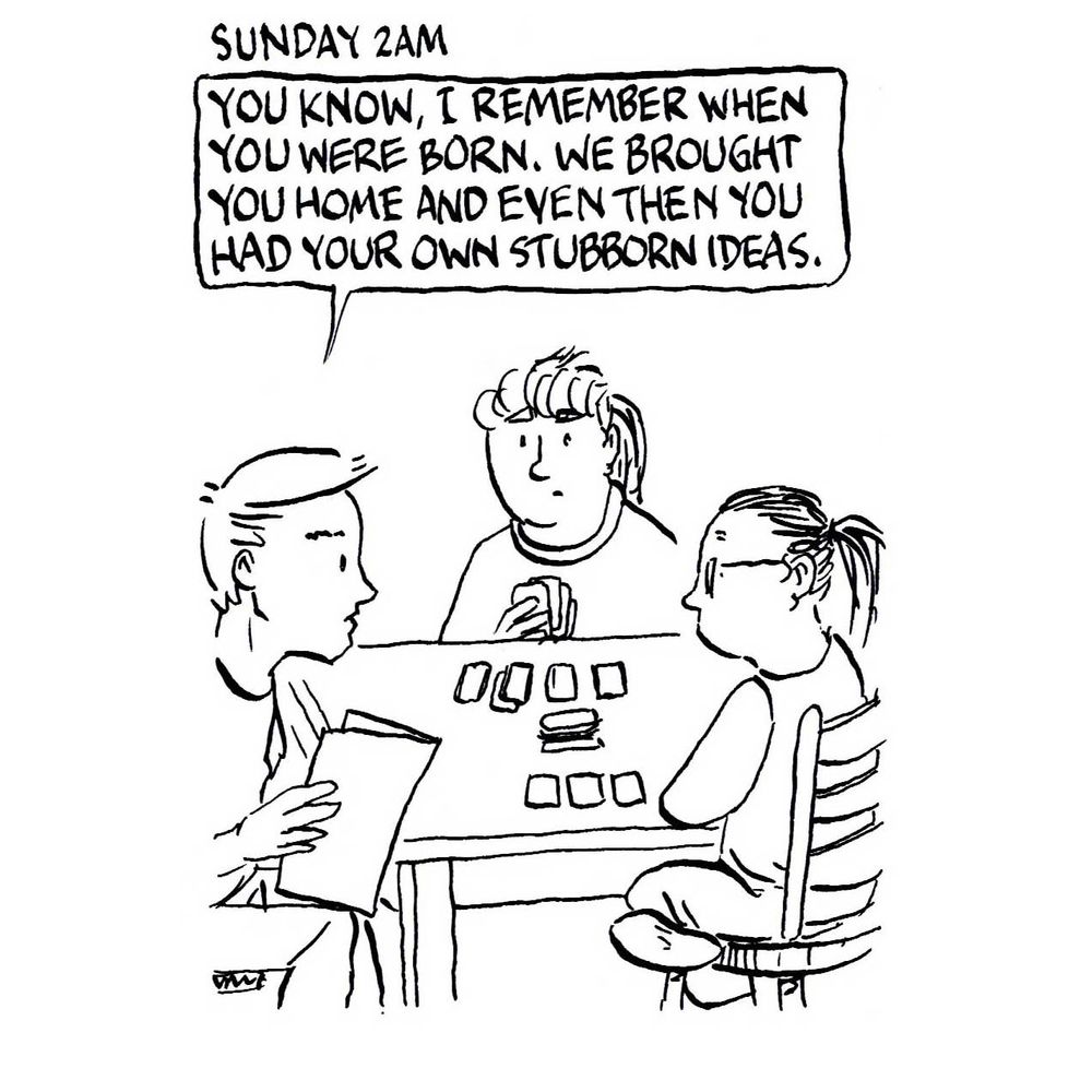 George, Annie, and Esme are playing a board game.

George, speaking to Esme: You know, I remember when you were born. We brought you home and even then you had your own stubborn ideas.