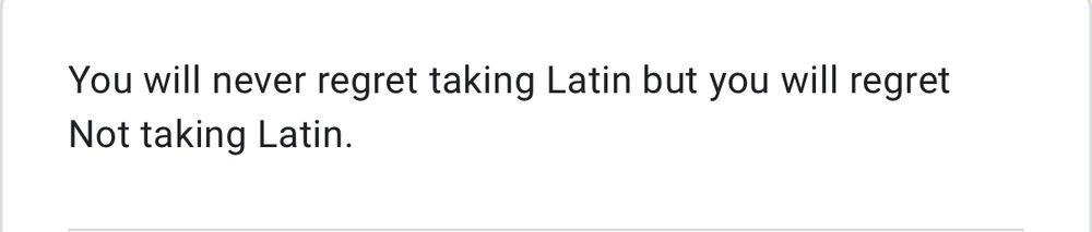 you will never regret taking Latin but you will regret not taking Latin