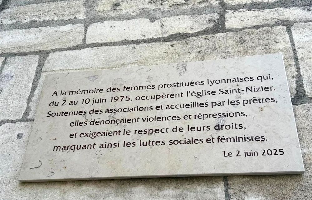 Plaque : A la mémoire des femmes prostituées lyonnaises qui du 2 au 10 juin 1975 occupèrent l'église Saint Nizier. Soutenues des associations et accueillies par les prêtres, elles dénonçaient violences et répressions et exigeaient le respect de leurs droits, marquant ainsi les luttes sociales et feministes. 