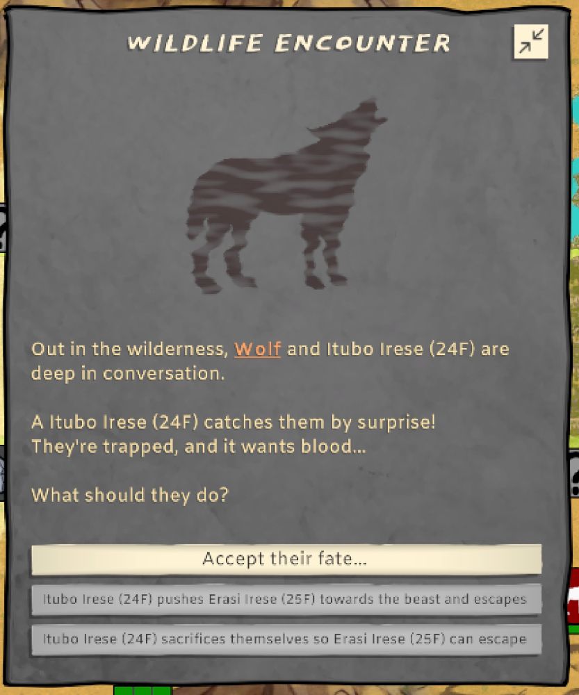 "Out in the wilderness, Wolf and Itubo Irese (24F) are deep in conversation.

A Itubo Irese (24F) catches them by surprise!
They're trapped, and it wants blood...

What should they do?"