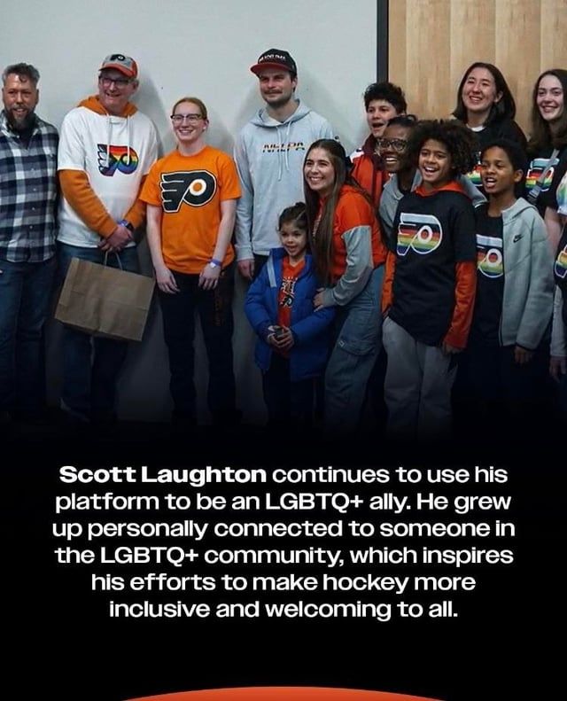 Scott Laughton continues to use his platform to be an LGBTQ+ ally. He grew up personally connected to someone in the LGBTQ+ community, which inspires his efforts to make hockey more inclusive and welcoming to all.