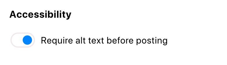 Screenshot der Blue Sky Barrierefreiheit-Einstellung:

"Accessibility- Require alt text before posting"