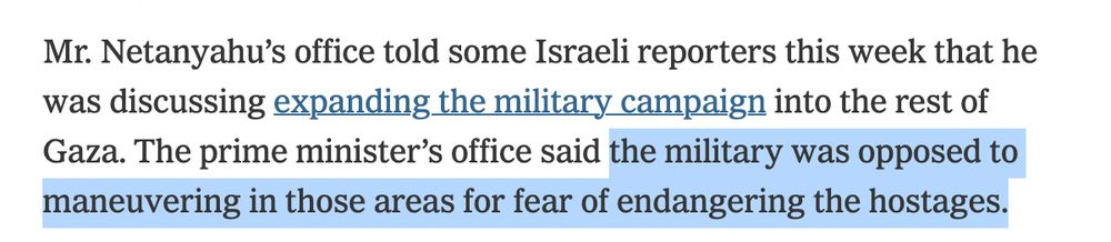 Mr. Netanyahu’s office told some Israeli reporters this week that he was discussing expanding the military campaign into the rest of Gaza. The prime minister’s office said the military was opposed to maneuvering in those areas for fear of endangering the hostages.