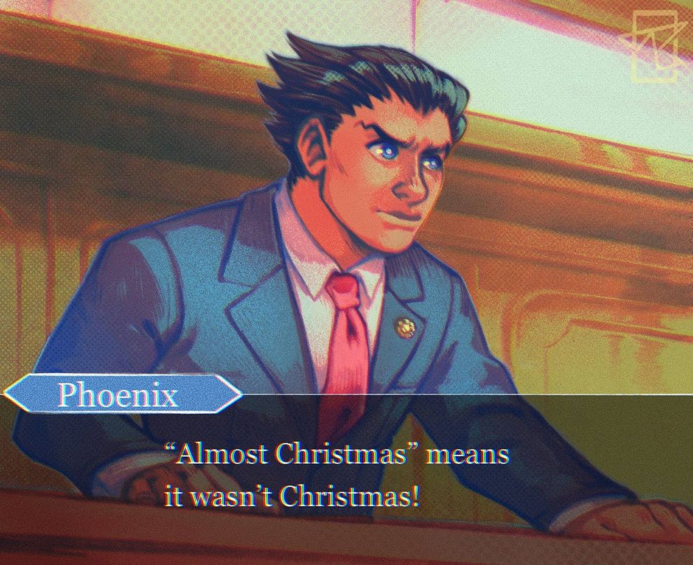 A redraw of the famous Phoenix Wright line "'Almost Christmas' means it wasn't Christmas!"