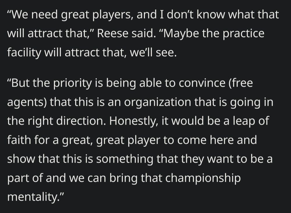 “We need great players, and I don’t know what that will attract that,” Reese said. “Maybe the practice facility will attract that, we’ll see.

“But the priority is being able to convince (free agents) that this is an organization that is going in the right direction. Honestly, it would be a leap of faith for a great, great player to come here and show that this is something that they want to be a part of and we can bring that championship mentality.”