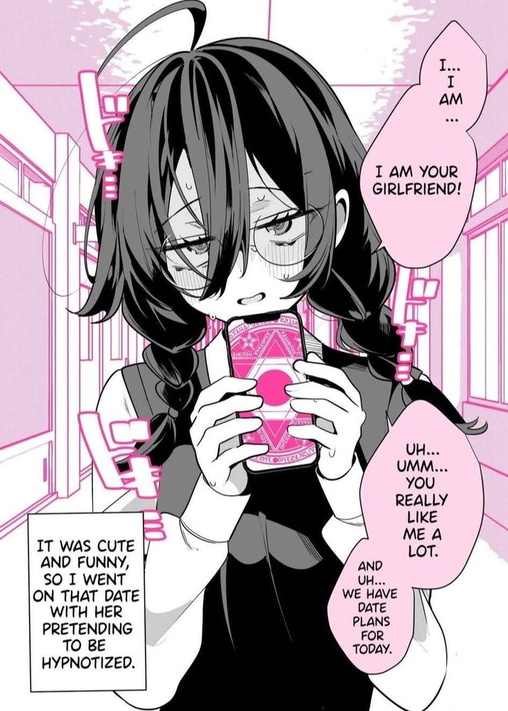 I... I am...
I am your girlfriend!

Uh... umm... You really like me a lot.
And uh... We have date plans for today.

It was cute and funny, so I went on that date with her pretending to be hypnotized.

#manga #animanga #wasihypnotizedbyaclassmate #was #i #hypnotized #by #a #classmate #クラスの子に催眠をかけられた？ #romance #romcom 
