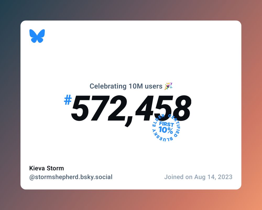 A virtual certificate with text "Celebrating 10M users on Bluesky, #572,458, Kieva Storm ‪@stormshepherd.bsky.social‬, joined on Aug 14, 2023"
