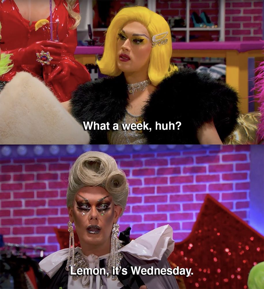 Lemon: what a week huh
Rita Baga: Lemon, it’s Wednesday 