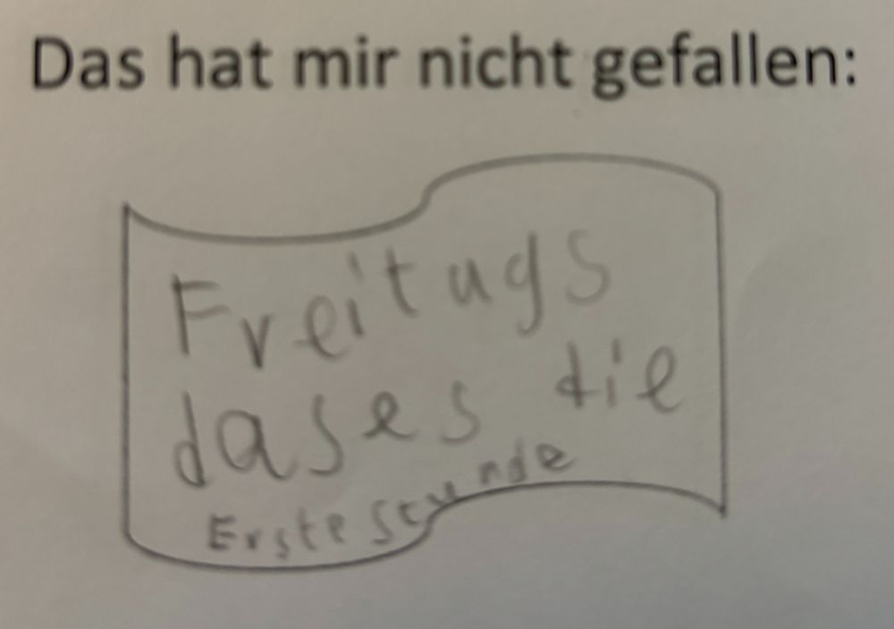 Das hat mir nicht gefallen: ein Kind hat ausgefüllt, freitags, dass es die erste Stunde ist.
