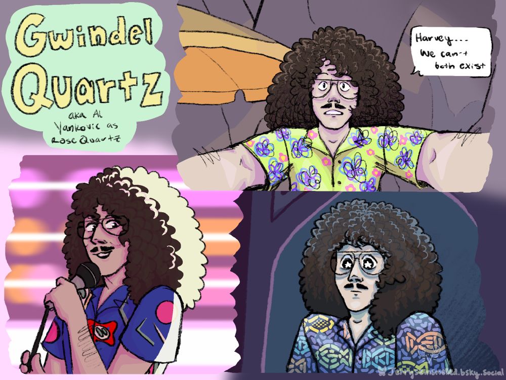 3 mini drawings of a stylized Al Yankovic in various poses of Rose Quartz from Steven Universe. The top right is the scene where Rose says “I’m going to become half of you,” with Al saying “Harvey… we can’t both exist” (in reference to Harvey the Wonder Hamster). The bottom right is a screencap with Al having stars in his eyes, looking down. The final screencap bottom left is Al looking over holding a microphone. In the top left, written text says “Gwindel Quartz, aka Al Yankovic as Rose Quartz.”