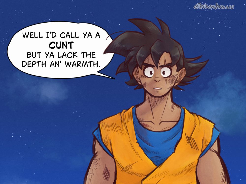 (Page 4/4)
Goku's glaring pretense suddenly drops as he plainly remarks: "Well I'd call ya a cunt but ya lack the depth an' warmth."