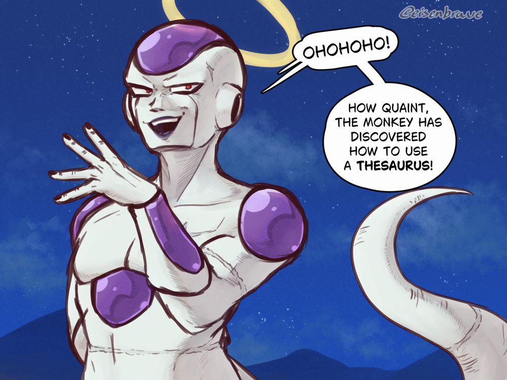 (Page 2/4)
"Ohohoho!" Freeza laughs with a mocking smirk, the disdain in his eyes clear. "How quaint, the monkey has discovered how to use a thesaurus!"