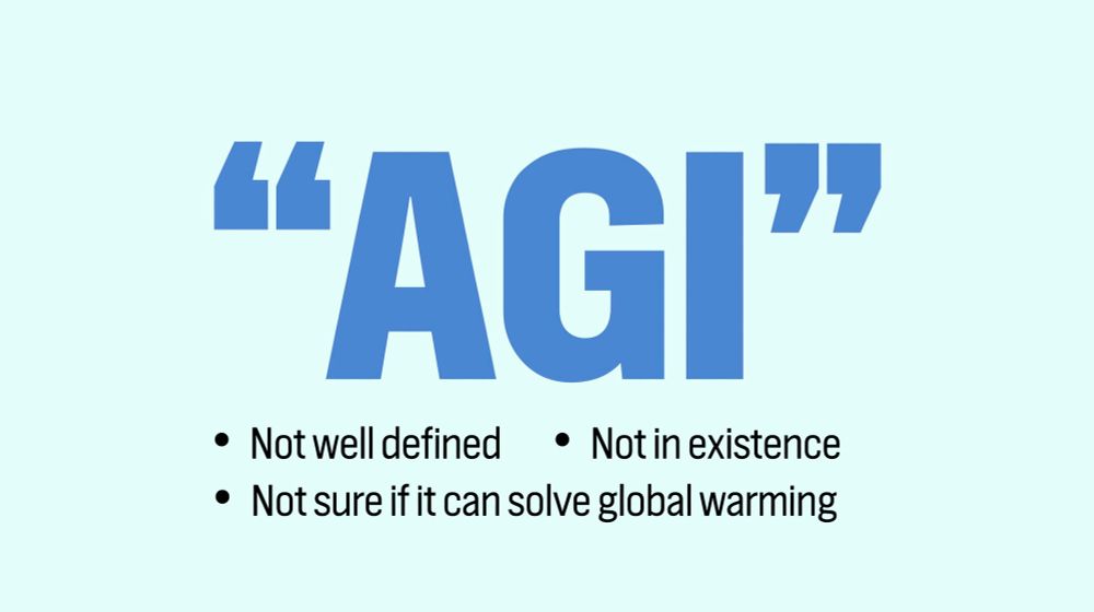 slide that says “AGI” and that it is a) not well defined, b) not in existence, c) not sure if it can solve global warming