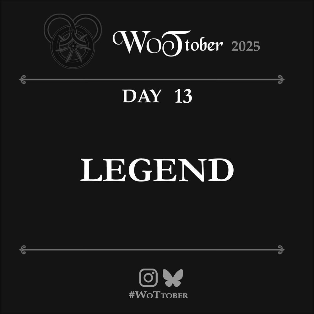 A daily black and white prompt card for the month of WoTtober. The title reads “WoTtober 2025” and beneath it, between simple horizontal frames, is written "day 13, Legend". Below it are the logos of Instagram and Bluesky with the tag “#WoTtober”.
