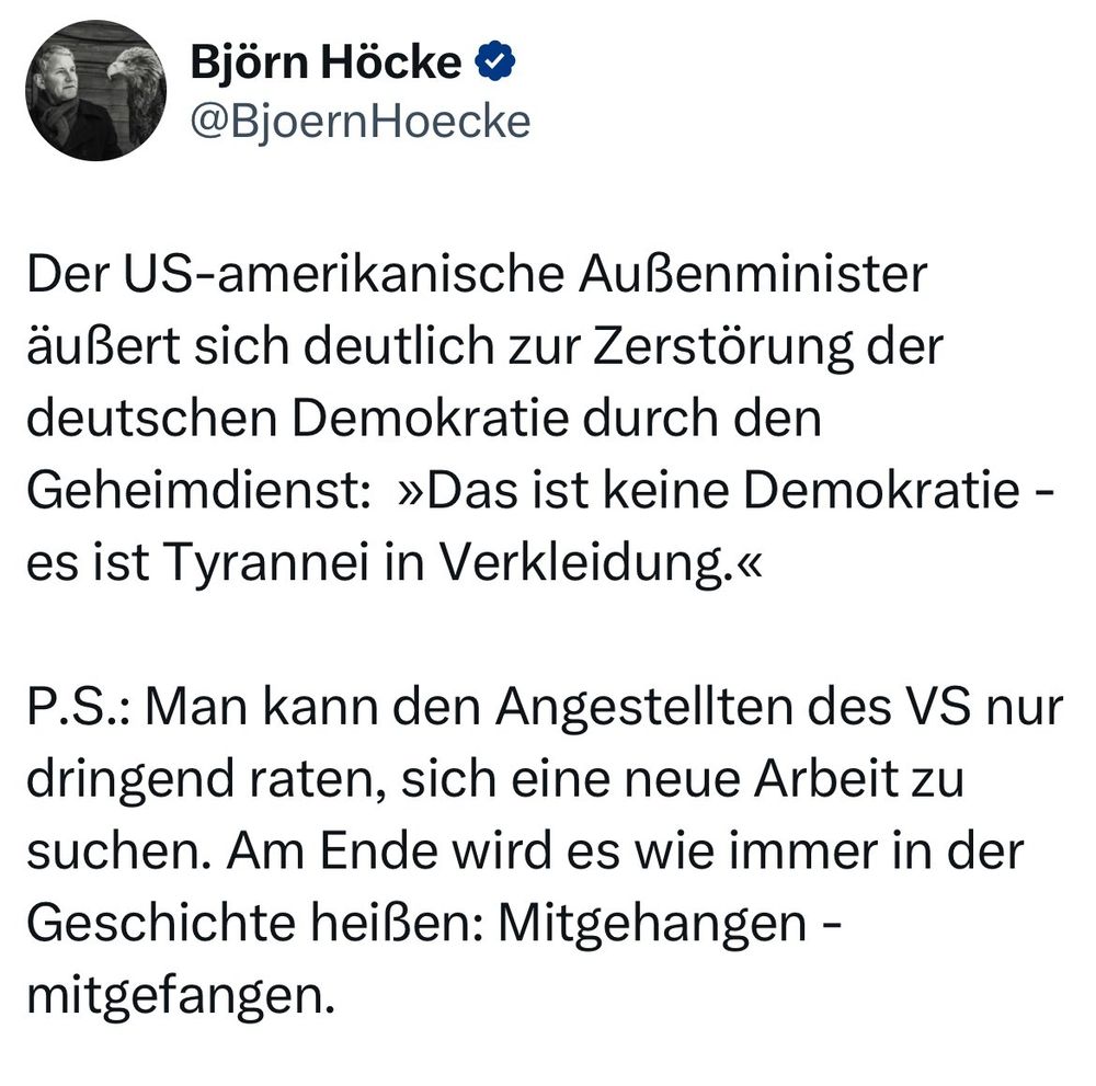 Post von Björn Höcke, in dem er den Angestellten des Verfassungsschutz es droht:

"PS: Man kann den Angestellten des VS nur dringend raten, sich eine neue Arbeit zu suchen. Am Ende wird es wie immer in der Geschichte heißen: Mitgehangen - Mitgehangen.