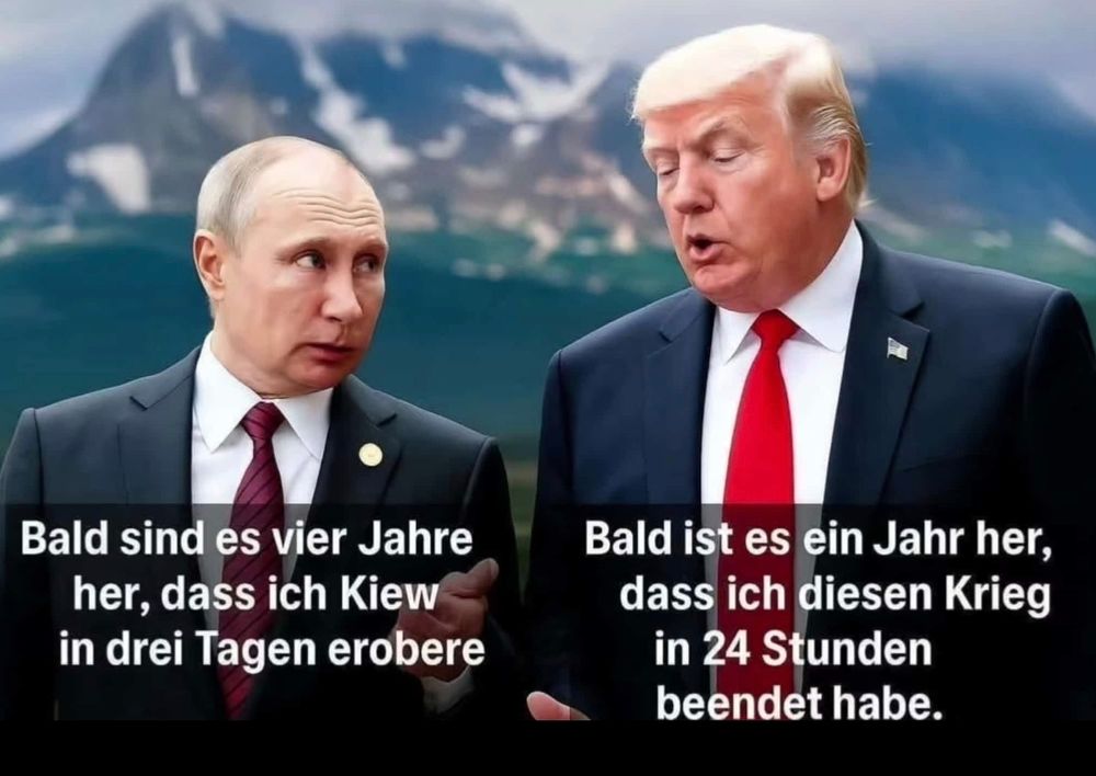 Bild von Putin u. Trump. Unter den Fotos stehen die Texte:

Bald sind es vier Jahre her, dass ich Kiew in 3 Tagen erobere

Bald ist es ein Jahr her, dass ich diesen Krieg in 24 Stunden beendet habe.