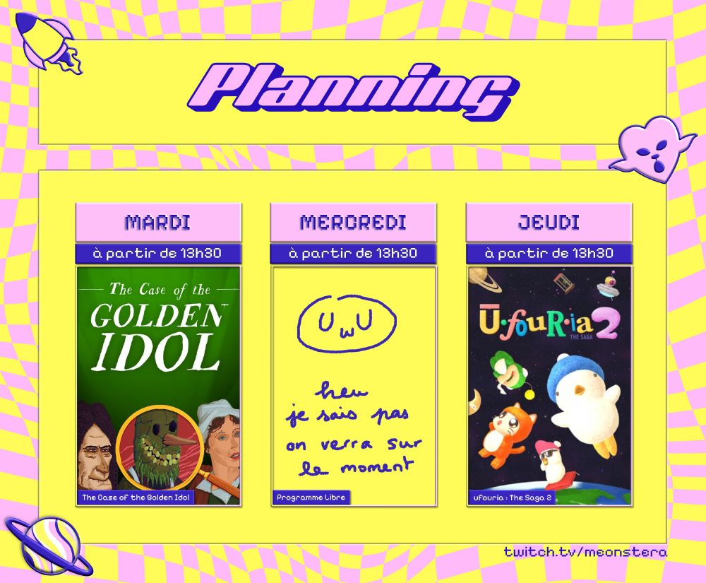 Planning de la semaine du 12/05/25
Possibles changements à prévoir en cours de route !

• mardi 13h30 : DLC de The Case of the Golden Idol 
• mercredi 13h30 : Programme Libre
• jeudi 13h30 :  Ufouria : The Saga 2
