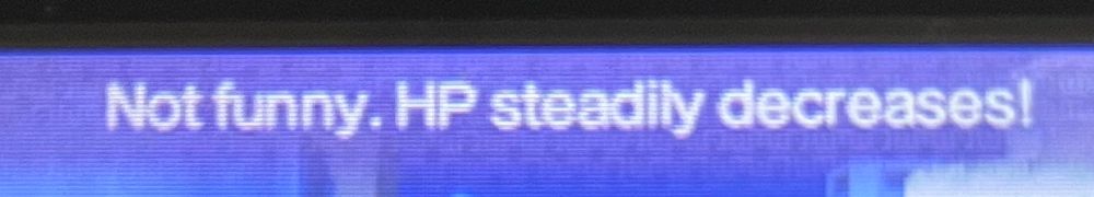 Not funny. HP steadily decreases!