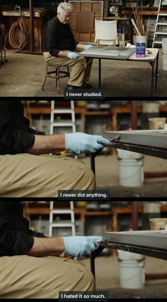 Stills of David Lynch working on a painting in his studio, with subtitles:

LYNCH: I never studied. I never did anything. I hated it so much.